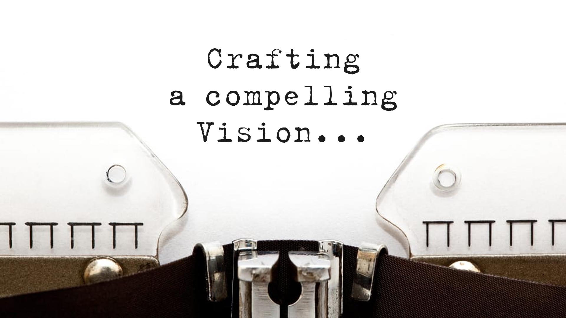 Crafting A Compelling Vision